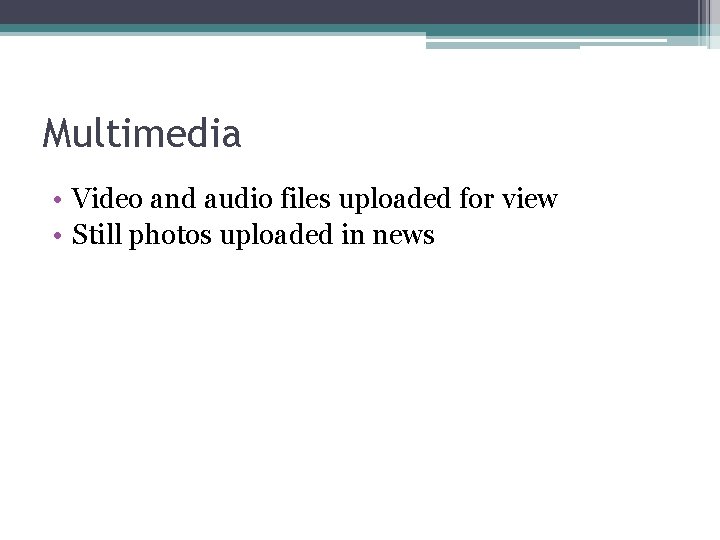 Multimedia • Video and audio files uploaded for view • Still photos uploaded in