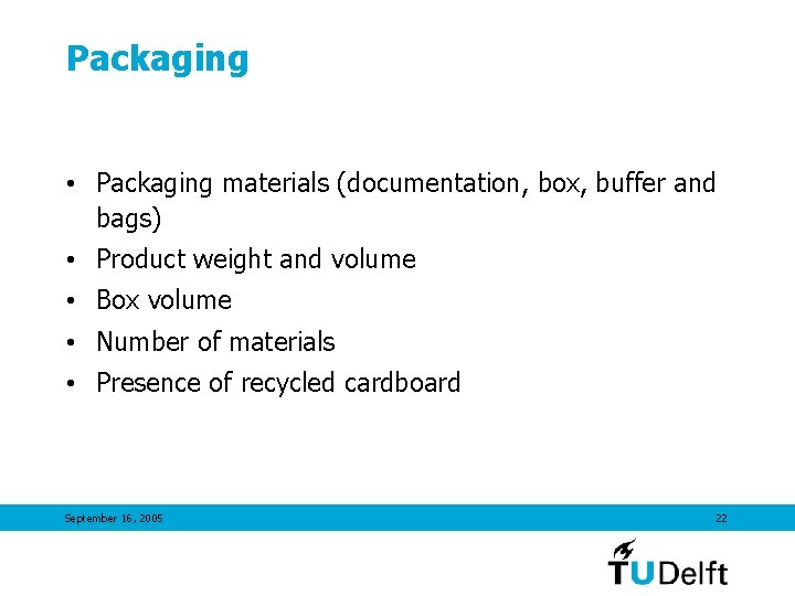 Packaging • Packaging materials (documentation, box, buffer and bags) • Product weight and volume