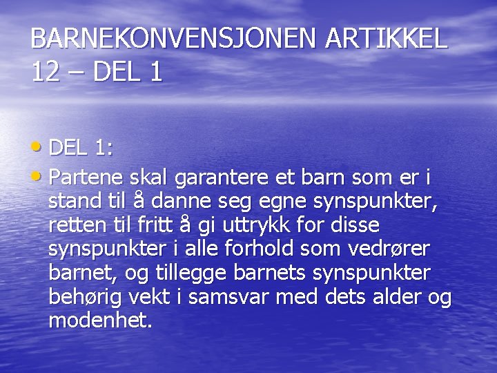 BARNEKONVENSJONEN ARTIKKEL 12 – DEL 1 • DEL 1: • Partene skal garantere et