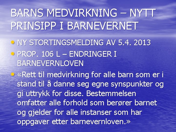 BARNS MEDVIRKNING – NYTT PRINSIPP I BARNEVERNET • NY STORTINGSMELDING AV 5. 4. 2013