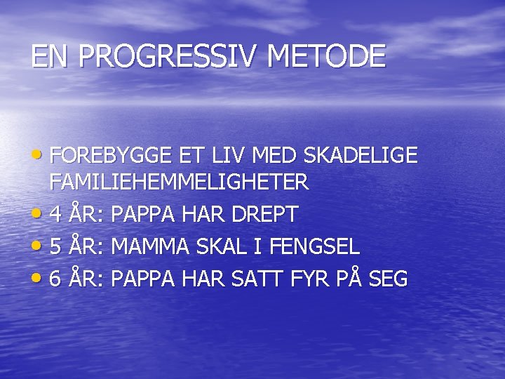 EN PROGRESSIV METODE • FOREBYGGE ET LIV MED SKADELIGE FAMILIEHEMMELIGHETER • 4 ÅR: PAPPA