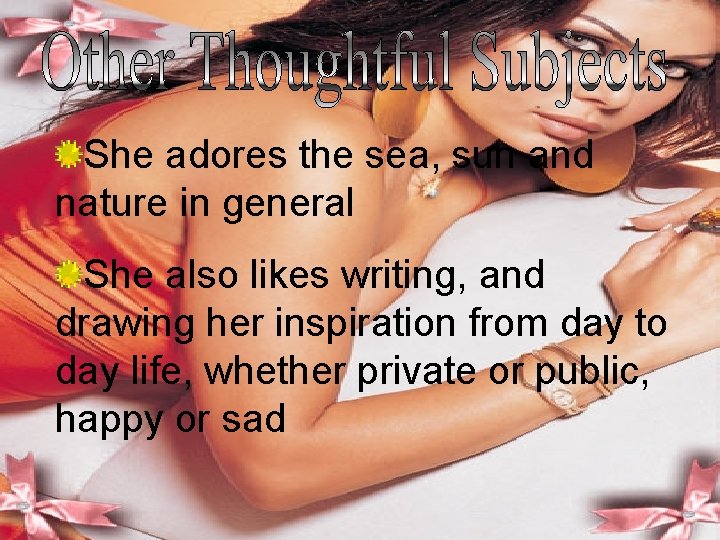 She adores the sea, sun and nature in general She also likes writing, and