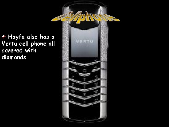 Hayfa also has a Vertu cell phone all covered with diamonds 