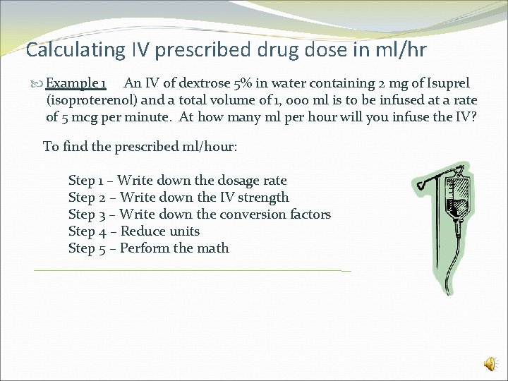 Calculating IV prescribed drug dose in ml/hr Example 1 An IV of dextrose 5%