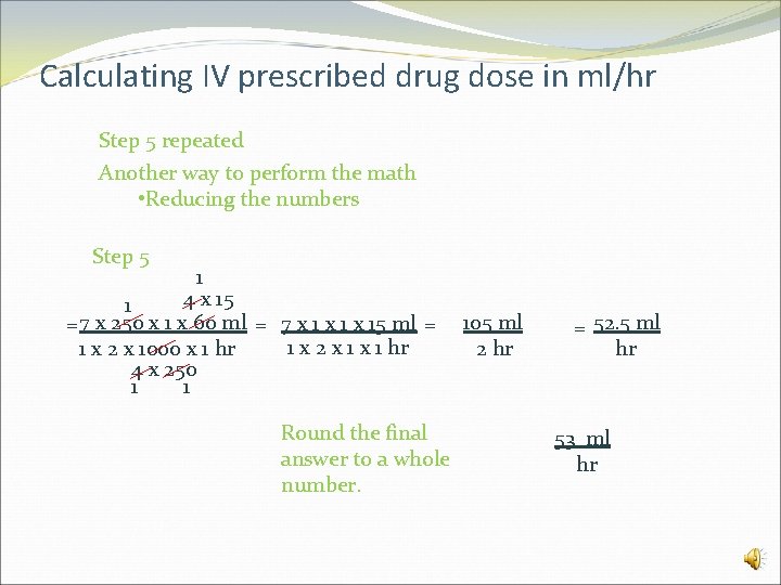 Calculating IV prescribed drug dose in ml/hr Step 5 repeated Another way to perform