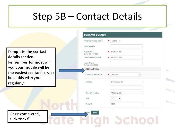 Step 5 B – Contact Details Complete the contact details section. Remember for most