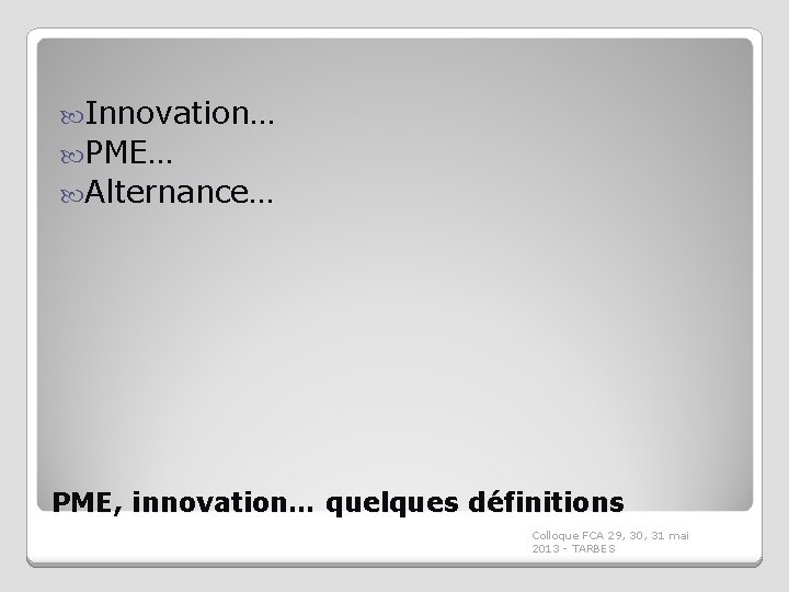  Innovation… PME… Alternance… PME, innovation… quelques définitions Colloque FCA 29, 30, 31 mai