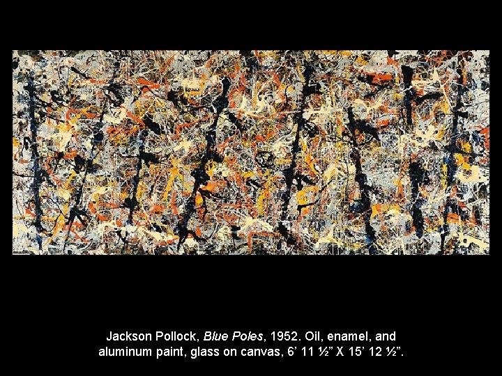 Jackson Pollock, Blue Poles, 1952. Oil, enamel, and aluminum paint, glass on canvas, 6’