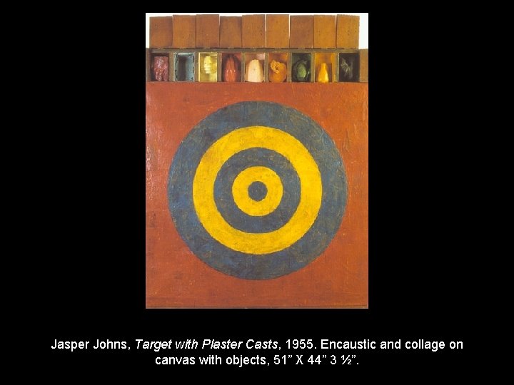 Jasper Johns, Target with Plaster Casts, 1955. Encaustic and collage on canvas with objects,