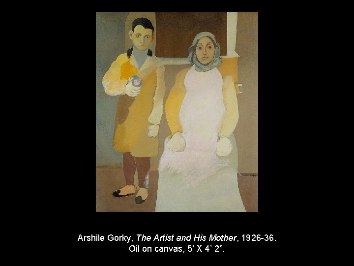 Arshile Gorky, The Artist and His Mother, 1926 -36. Oil on canvas, 5’ X