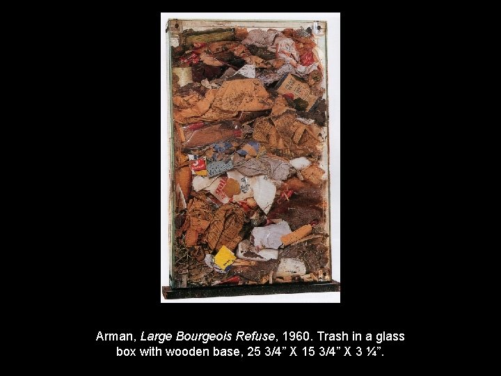 Arman, Large Bourgeois Refuse, 1960. Trash in a glass box with wooden base, 25