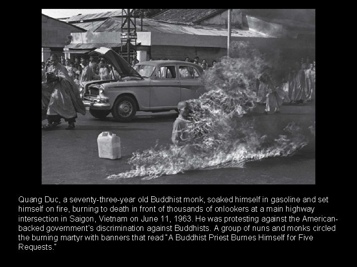 Quang Duc, a seventy-three-year old Buddhist monk, soaked himself in gasoline and set himself