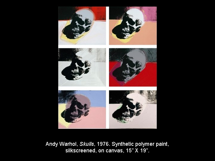 Andy Warhol, Skulls, 1976. Synthetic polymer paint, silkscreened, on canvas, 15” X 19”. 