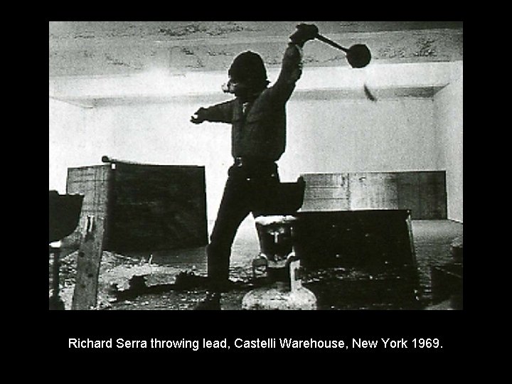 Richard Serra throwing lead, Castelli Warehouse, New York 1969. 