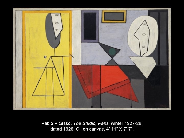 Pablo Picasso, The Studio, Paris, winter 1927 -28; dated 1928. Oil on canvas, 4’