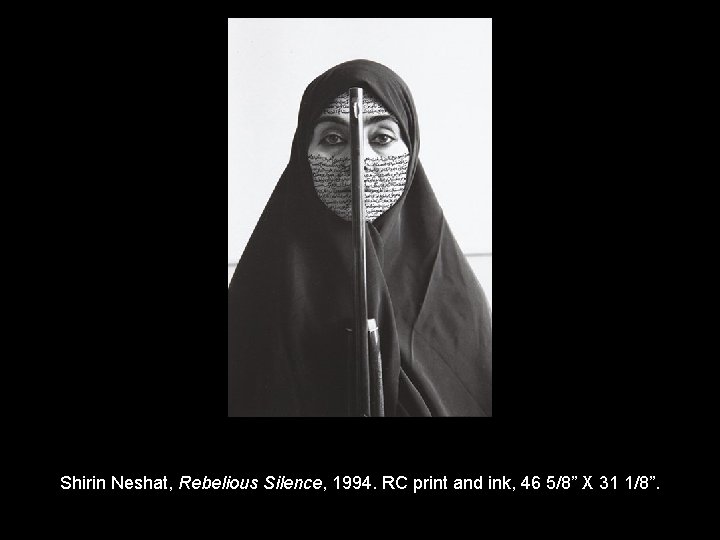 Shirin Neshat, Rebelious Silence, 1994. RC print and ink, 46 5/8” X 31 1/8”.