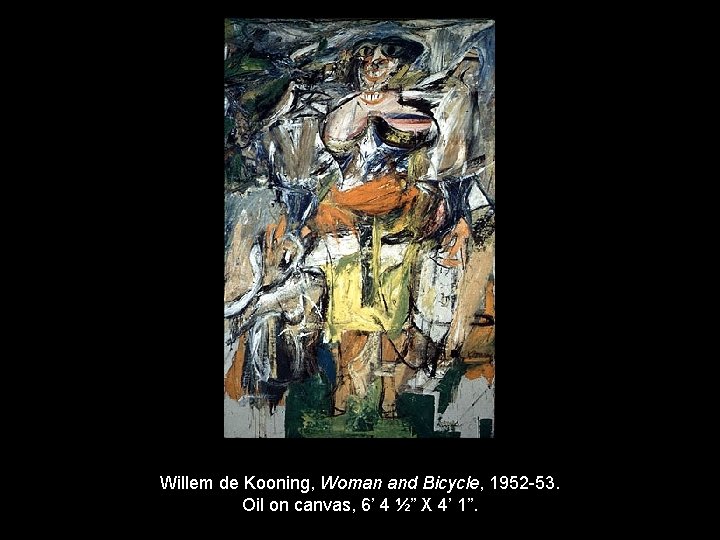 Willem de Kooning, Woman and Bicycle, 1952 -53. Oil on canvas, 6’ 4 ½”