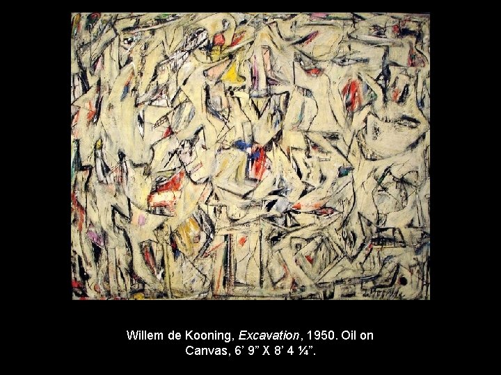 Willem de Kooning, Excavation, 1950. Oil on Canvas, 6’ 9” X 8’ 4 ¼”.