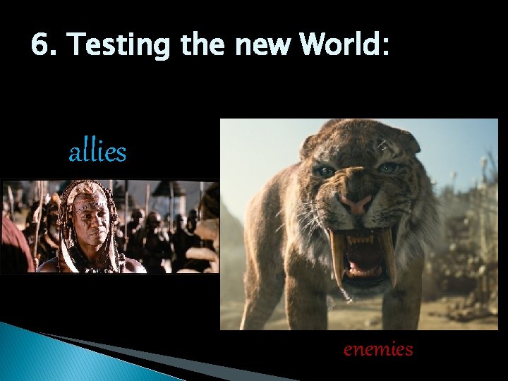 6. Testing the new World: allies enemies 