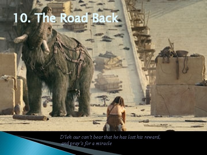 10. The Road Back D’leh our can’t bear that he has lost his reward,