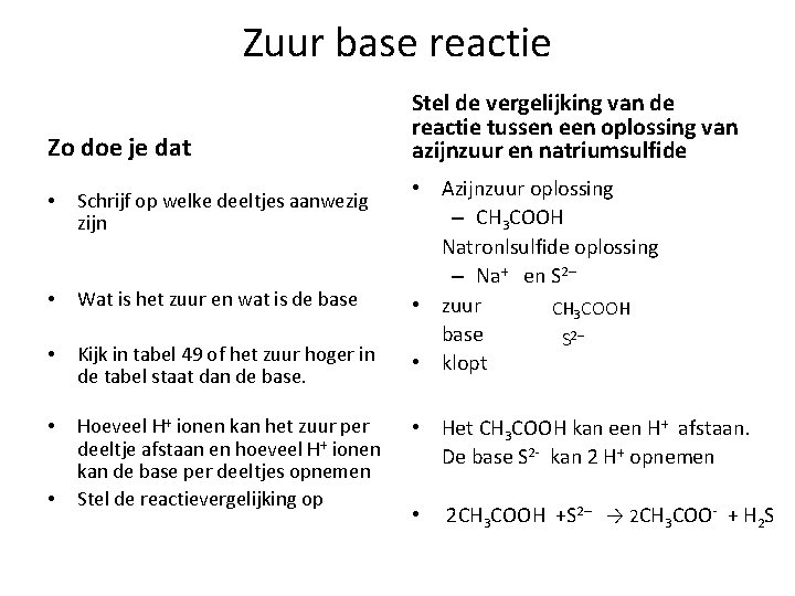 Zuur base reactie Zo doe je dat • Schrijf op welke deeltjes aanwezig zijn