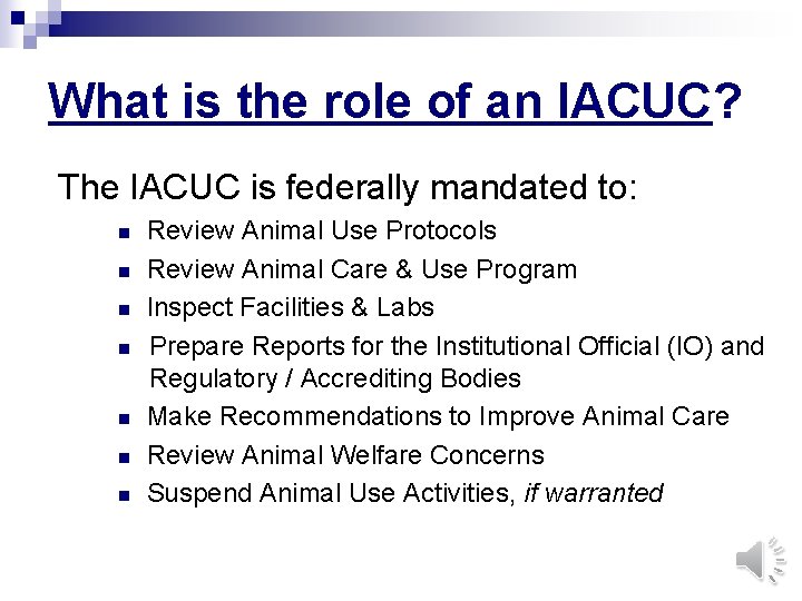 What is the role of an IACUC? The IACUC is federally mandated to: n