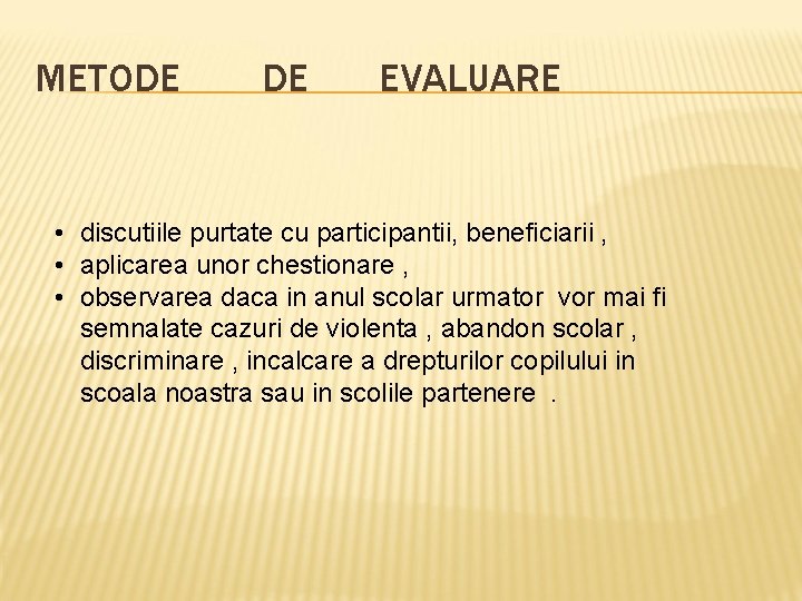 METODE DE EVALUARE • discutiile purtate cu participantii, beneficiarii , • aplicarea unor chestionare