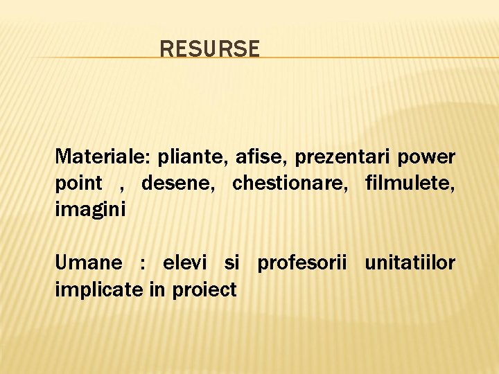 RESURSE Materiale: pliante, afise, prezentari power point , desene, chestionare, filmulete, imagini Umane :