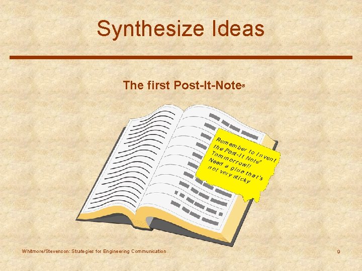 Synthesize Ideas The first Post-It-Note Whitmore/Stevenson: Strategies for Engineering Communication ® 9 