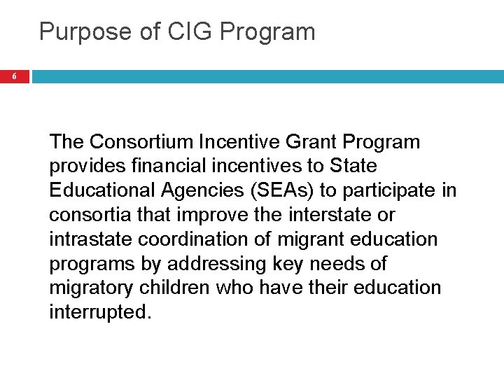 Purpose of CIG Program 6 The Consortium Incentive Grant Program provides financial incentives to