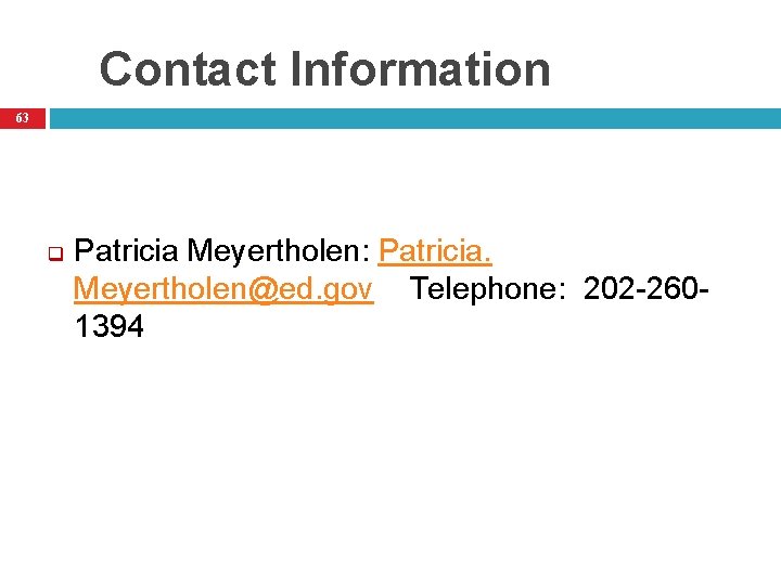 Contact Information 63 q Patricia Meyertholen: Patricia. Meyertholen@ed. gov Telephone: 202 -2601394 