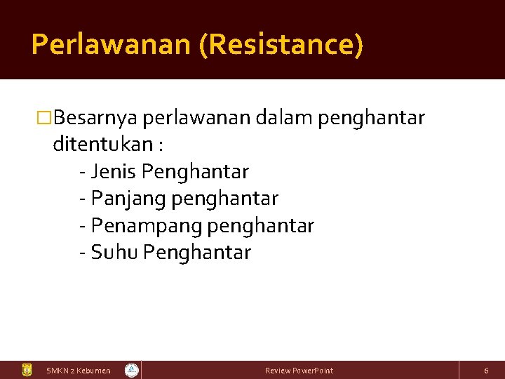Perlawanan (Resistance) �Besarnya perlawanan dalam penghantar ditentukan : - Jenis Penghantar - Panjang penghantar