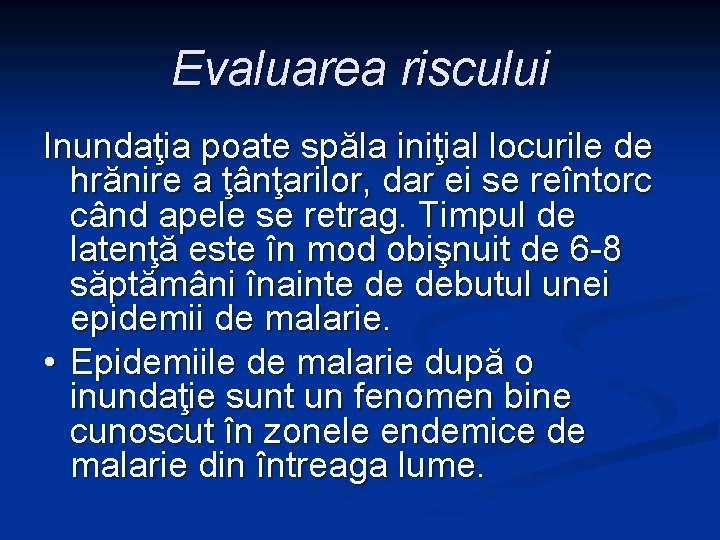 Evaluarea riscului Inundaţia poate spăla iniţial locurile de hrănire a ţânţarilor, dar ei se