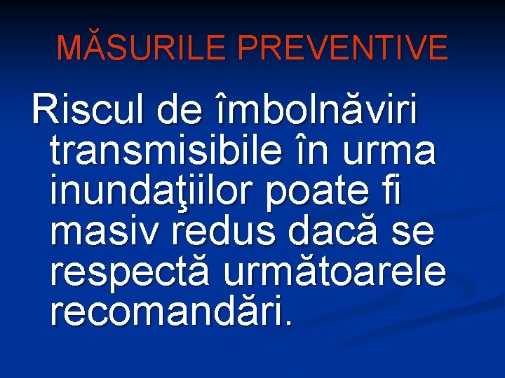 MĂSURILE PREVENTIVE Riscul de îmbolnăviri transmisibile în urma inundaţiilor poate fi masiv redus dacă