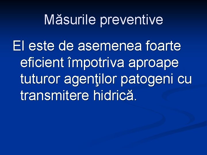 Măsurile preventive El este de asemenea foarte eficient împotriva aproape tuturor agenţilor patogeni cu