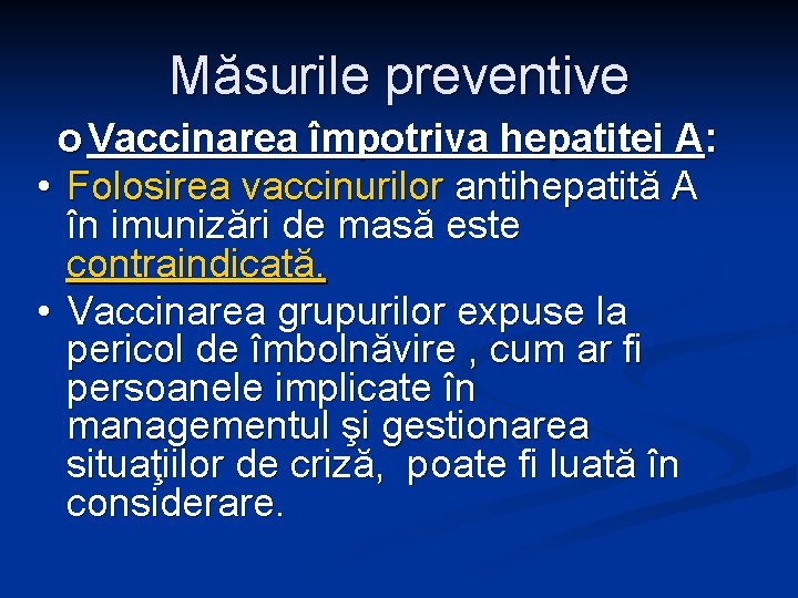 Măsurile preventive o Vaccinarea împotriva hepatitei A: • Folosirea vaccinurilor antihepatită A în imunizări