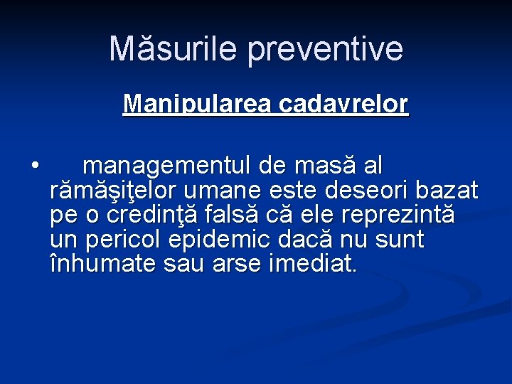 Măsurile preventive Manipularea cadavrelor • managementul de masă al rămăşiţelor umane este deseori bazat