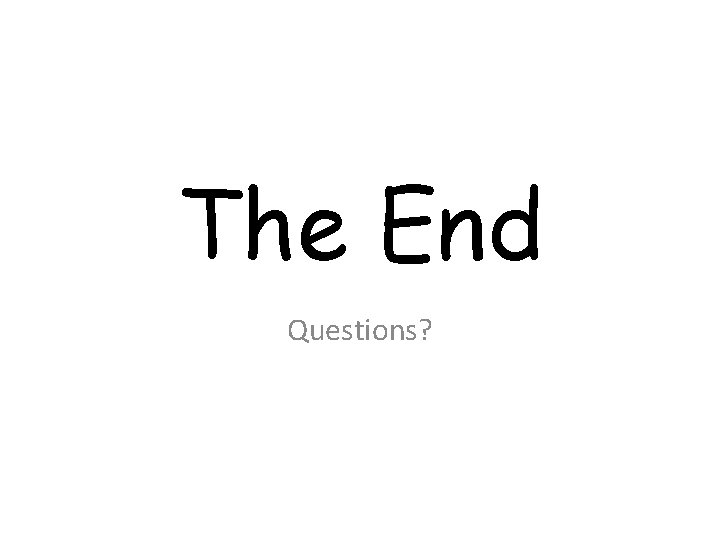 The End Questions? 