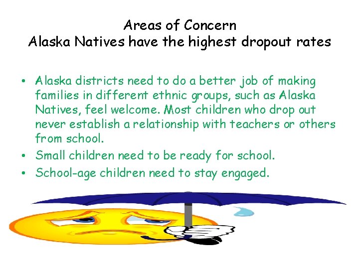 Areas of Concern Alaska Natives have the highest dropout rates • Alaska districts need