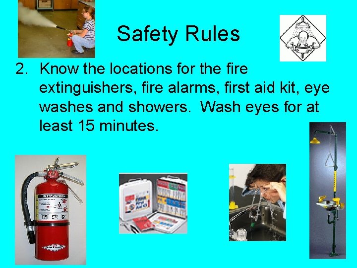 Safety Rules 2. Know the locations for the fire extinguishers, fire alarms, first aid