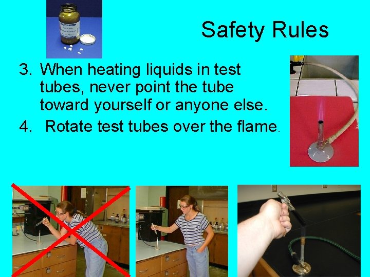 Safety Rules 3. When heating liquids in test tubes, never point the tube toward