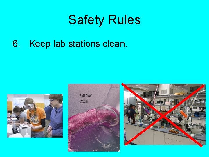 Safety Rules 6. Keep lab stations clean. 