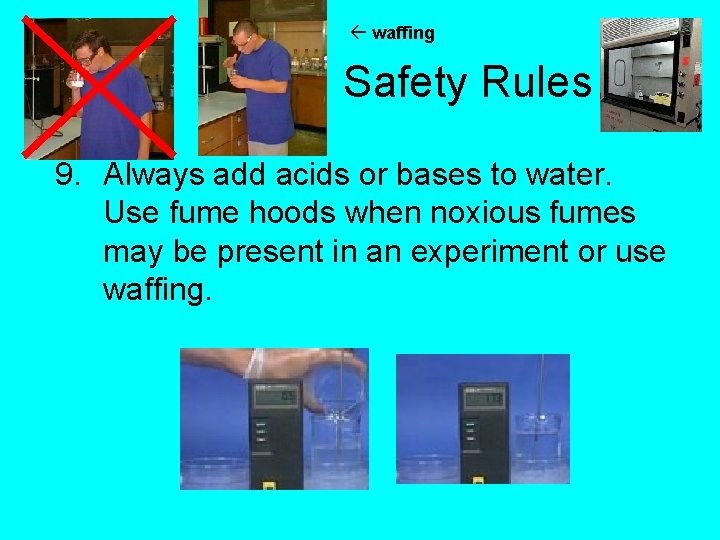  waffing Safety Rules 9. Always add acids or bases to water. Use fume