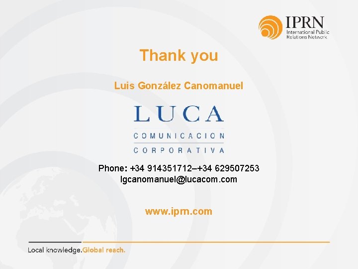 Thank you Luis González Canomanuel Phone: +34 914351712–+34 629507253 lgcanomanuel@lucacom. com www. iprn. com