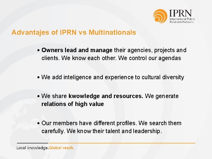 Advantajes of IPRN vs Multinationals Owners lead and manage their agencies, projects and clients.