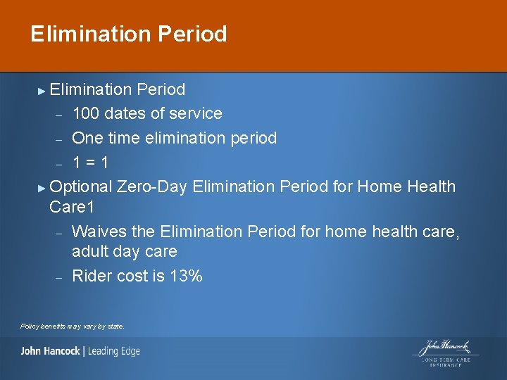 Elimination Period – 100 dates of service – One time elimination period – 1=1