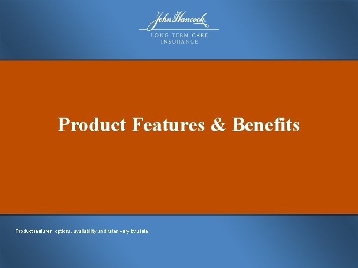 Product Features & Benefits Product features, options, availability and rates vary by state. 