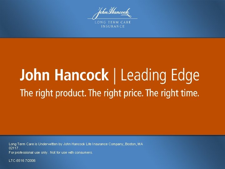 Long Term Care is Underwritten by John Hancock Life Insurance Company, Boston, MA 02117.