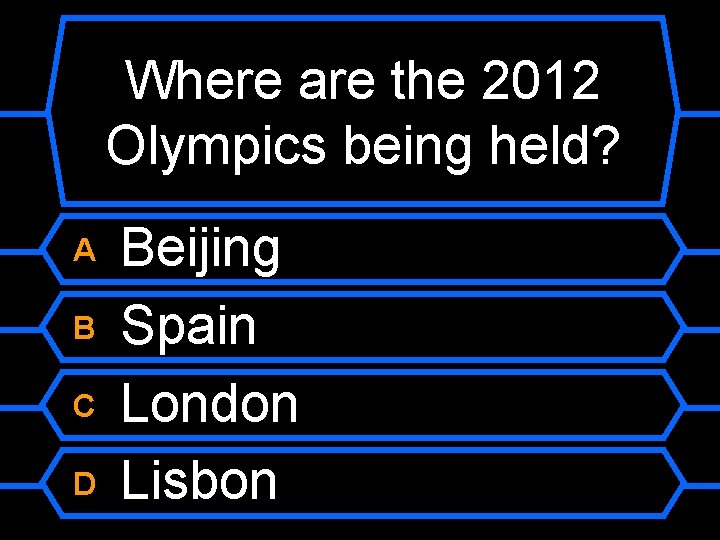 Where are the 2012 Olympics being held? A B C D Beijing Spain London