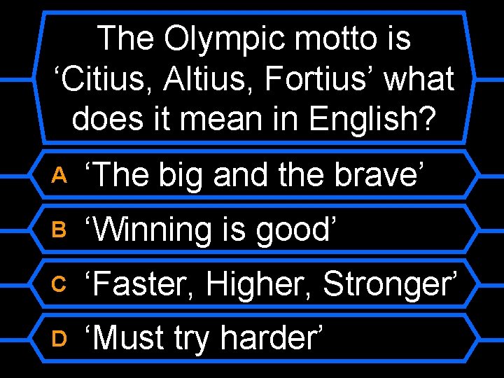 The Olympic motto is ‘Citius, Altius, Fortius’ what does it mean in English? A